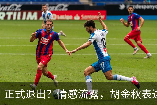 正式退出？情感流露，胡金秋表达心声，官宣决定，原因揭晓，郭士强应当领悟