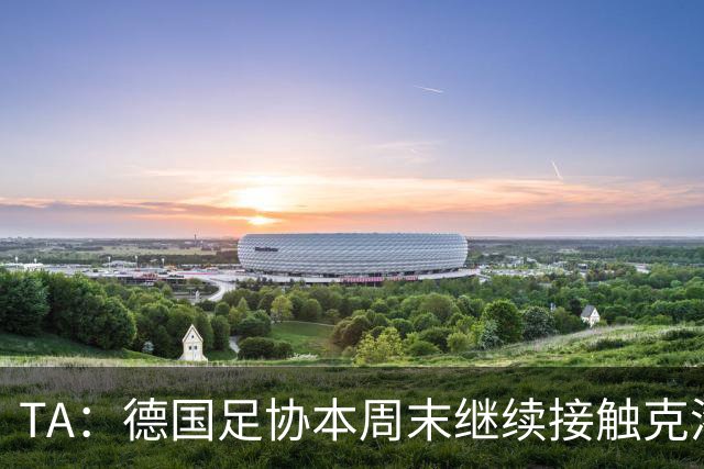 TA：德国足协本周末继续接触克洛普，商讨他接替纳帅出任主帅